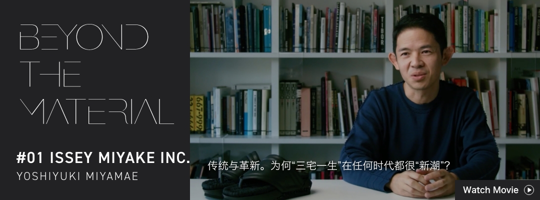 BEYOND THE MATERIAL #01 ISSEY MIYAKE INC. YOSHIYUKI MIYAMAE 传统与革新。为何“三宅一生”在任何时代都很“新潮”?