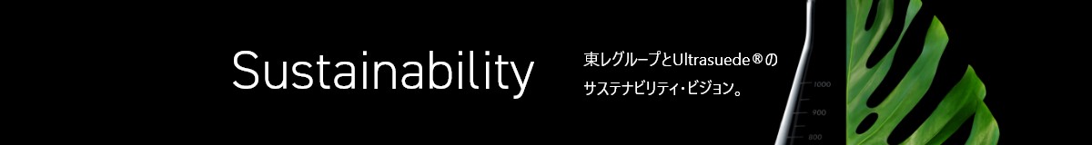 Sustainability 東レグループとUltrasuede&reg;のサステナビリティ・ビジョン。
